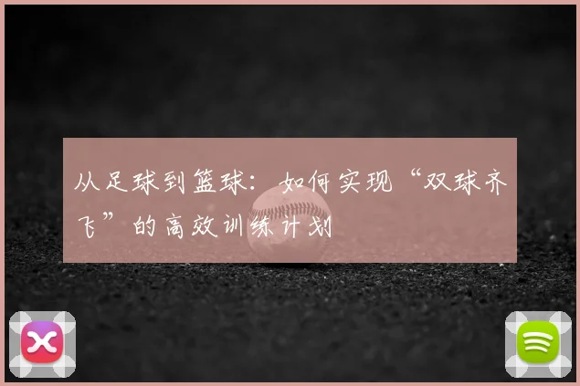 从足球到篮球：如何实现“双球齐飞”的高效训练计划